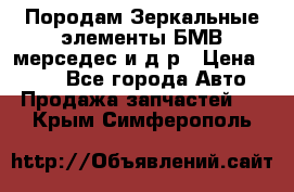 Породам Зеркальные элементы БМВ мерседес и д.р › Цена ­ 500 - Все города Авто » Продажа запчастей   . Крым,Симферополь